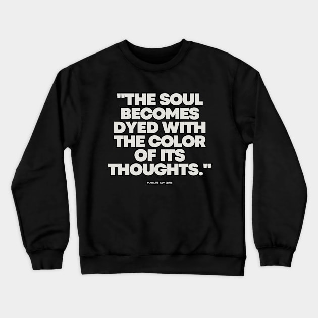 "The soul becomes dyed with the color of its thoughts." - Marcus Aurelius Inspirational Quote Crewneck Sweatshirt by InspiraPrints